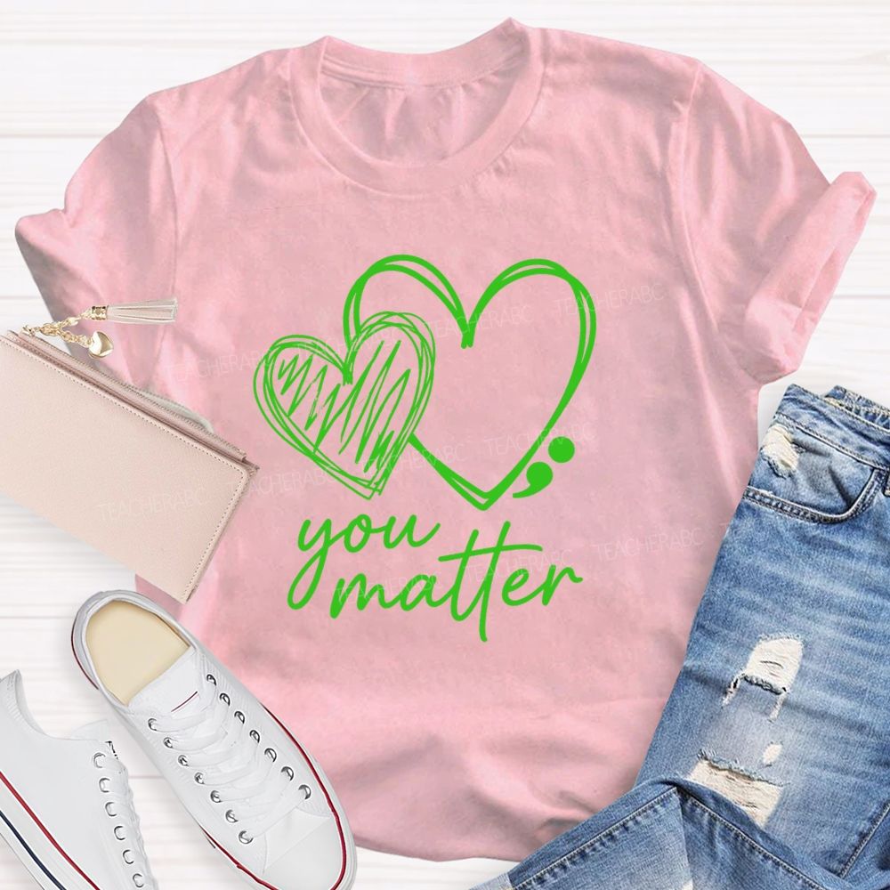 Be With Your Heart Your Matter Mental Health Matter Teacher T-Shirt