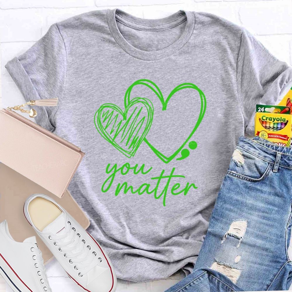 Be With Your Heart Your Matter Mental Health Matter Teacher T-Shirt
