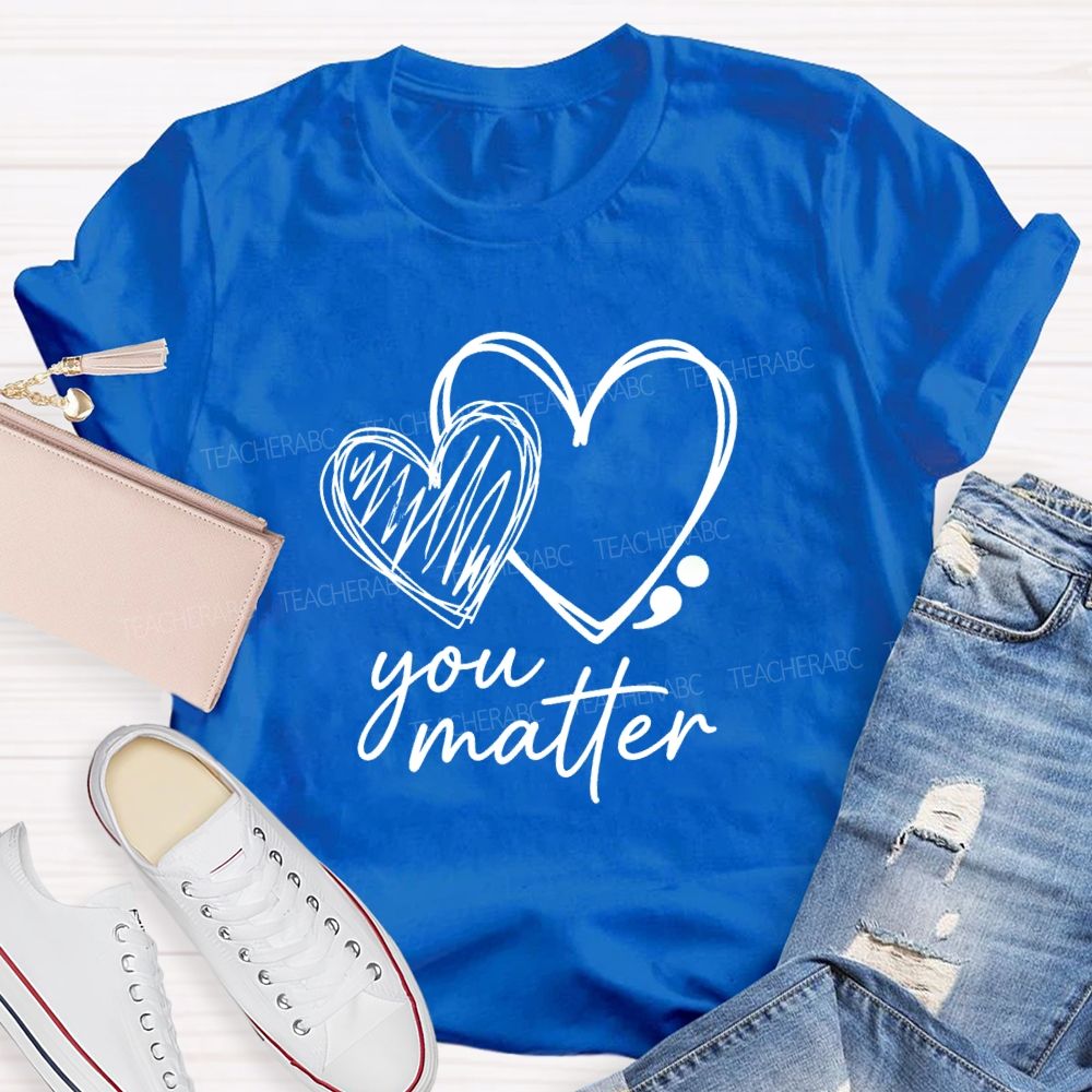 Be With Your Heart Your Matter Mental Health Matter Teacher T-Shirt