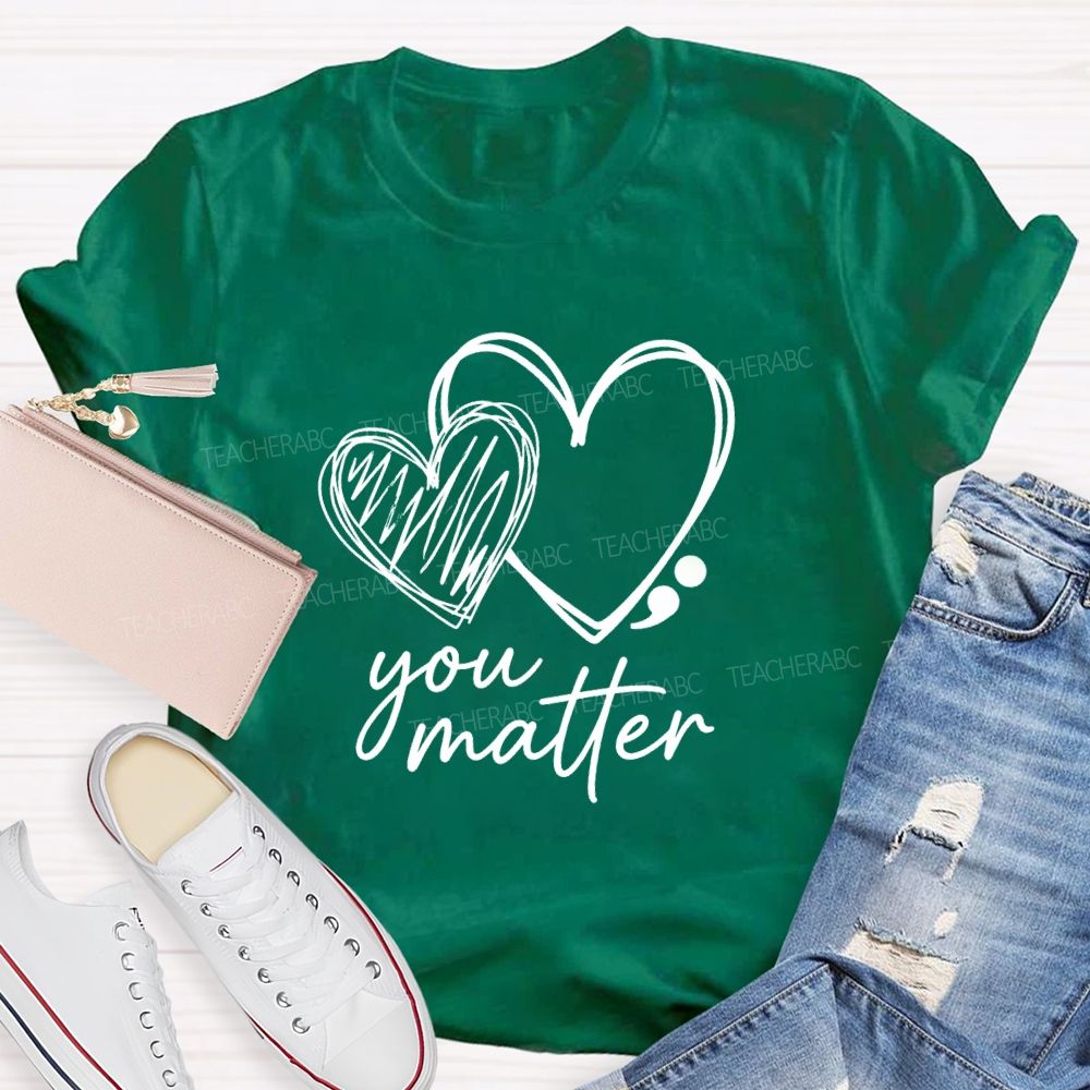 Be With Your Heart Your Matter Mental Health Matter Teacher T-Shirt