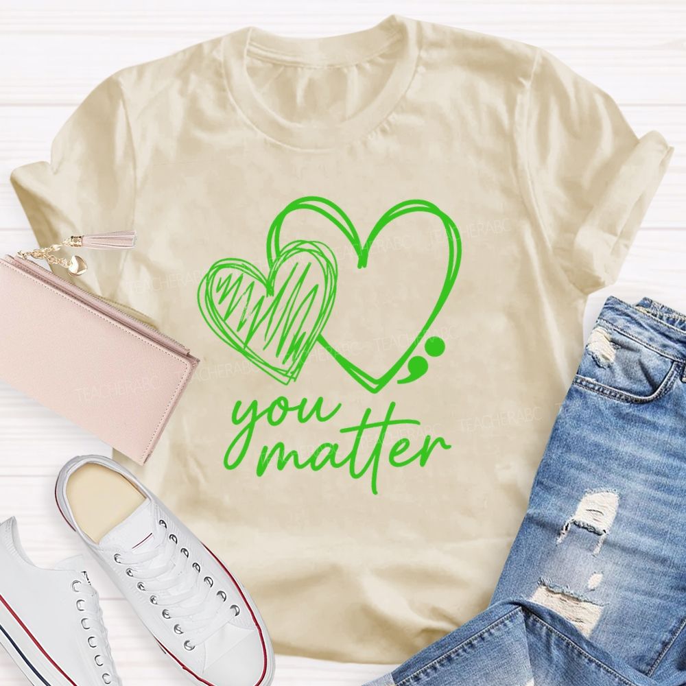 Be With Your Heart Your Matter Mental Health Matter Teacher T-Shirt