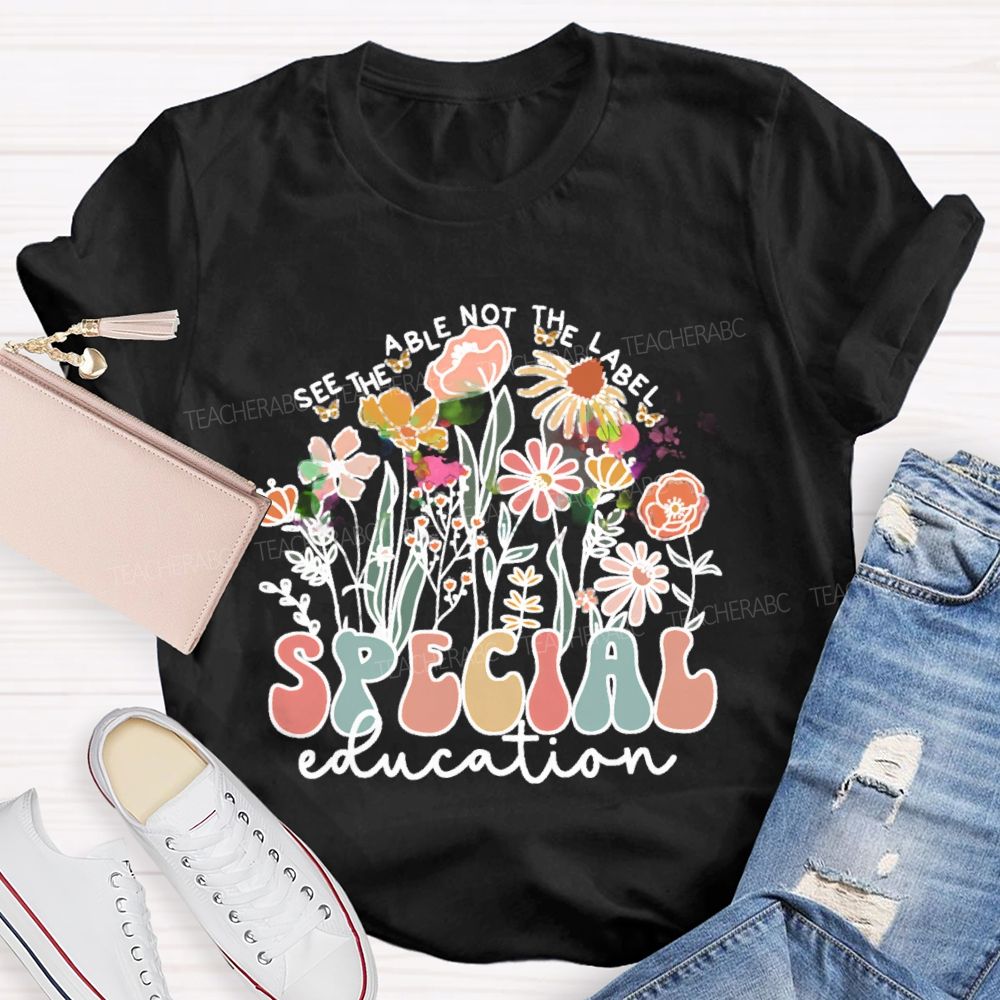 See The Able Not The Label Special Education Flower  Teacher T-shirt