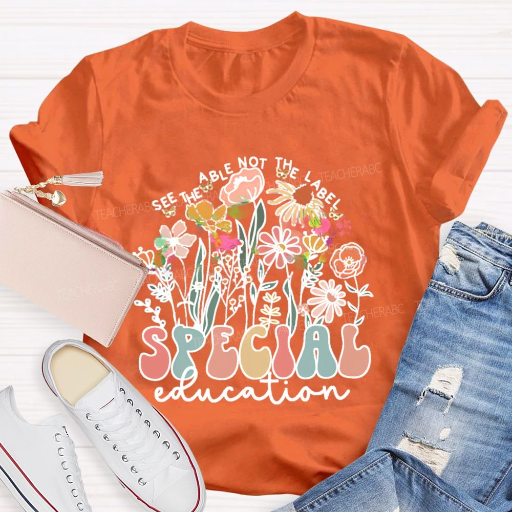 See The Able Not The Label Special Education Flower  Teacher T-shirt