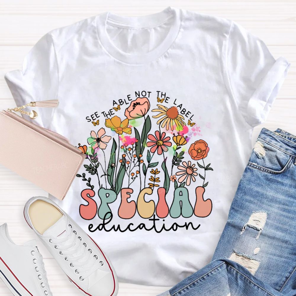 See The Able Not The Label Special Education Flower  Teacher T-shirt