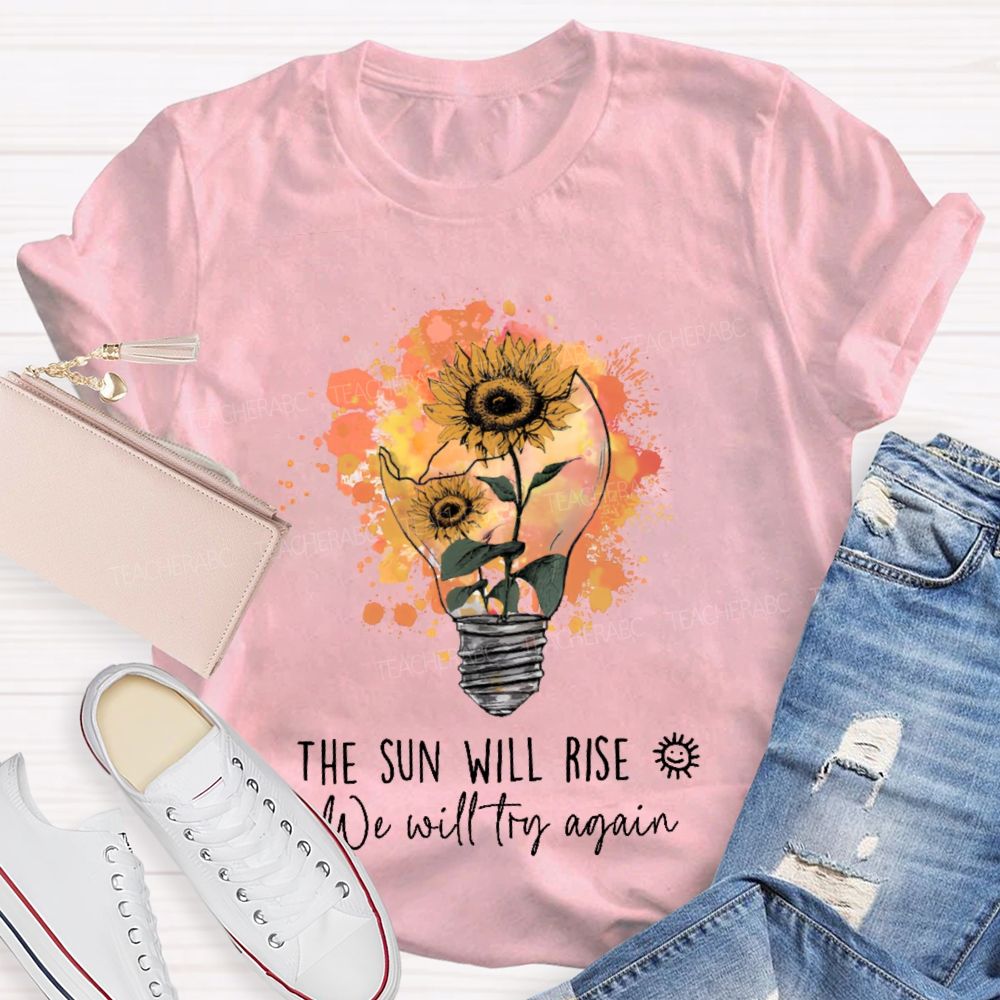 The Sun Will Rise We Will Try Again  Light Bulb  Teacher T-shirt