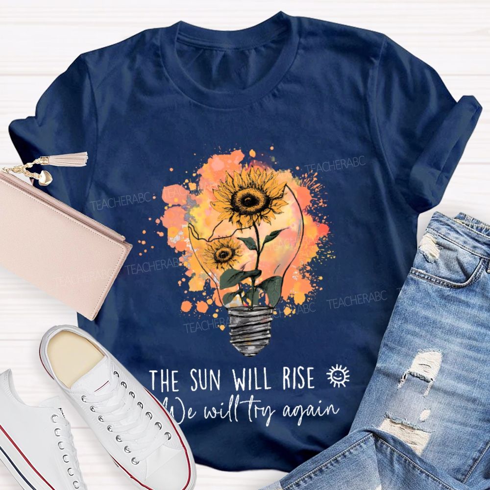 The Sun Will Rise We Will Try Again  Light Bulb  Teacher T-shirt