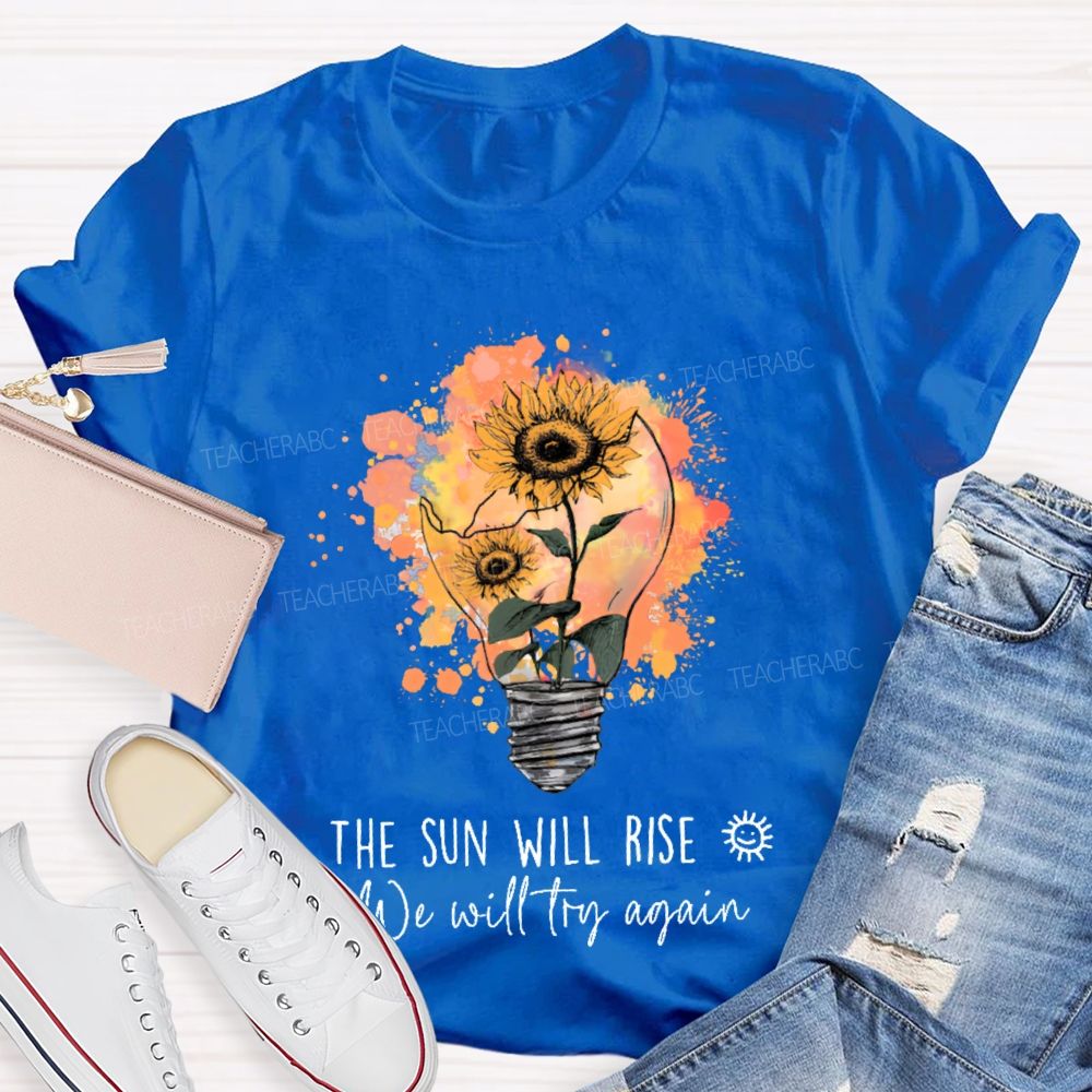 The Sun Will Rise We Will Try Again  Light Bulb  Teacher T-shirt