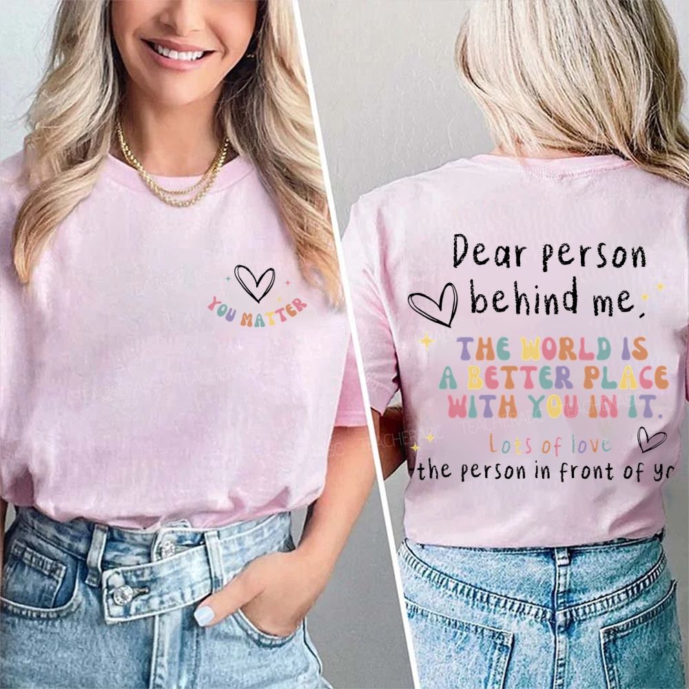 Dear Person Behind Me The World Is A Better Place With You In It  Double Printed T-shirt