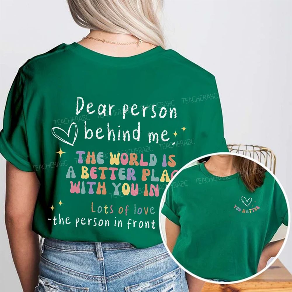 Dear Person Behind Me The World Is A Better Place With You In It  Double Printed T-shirt
