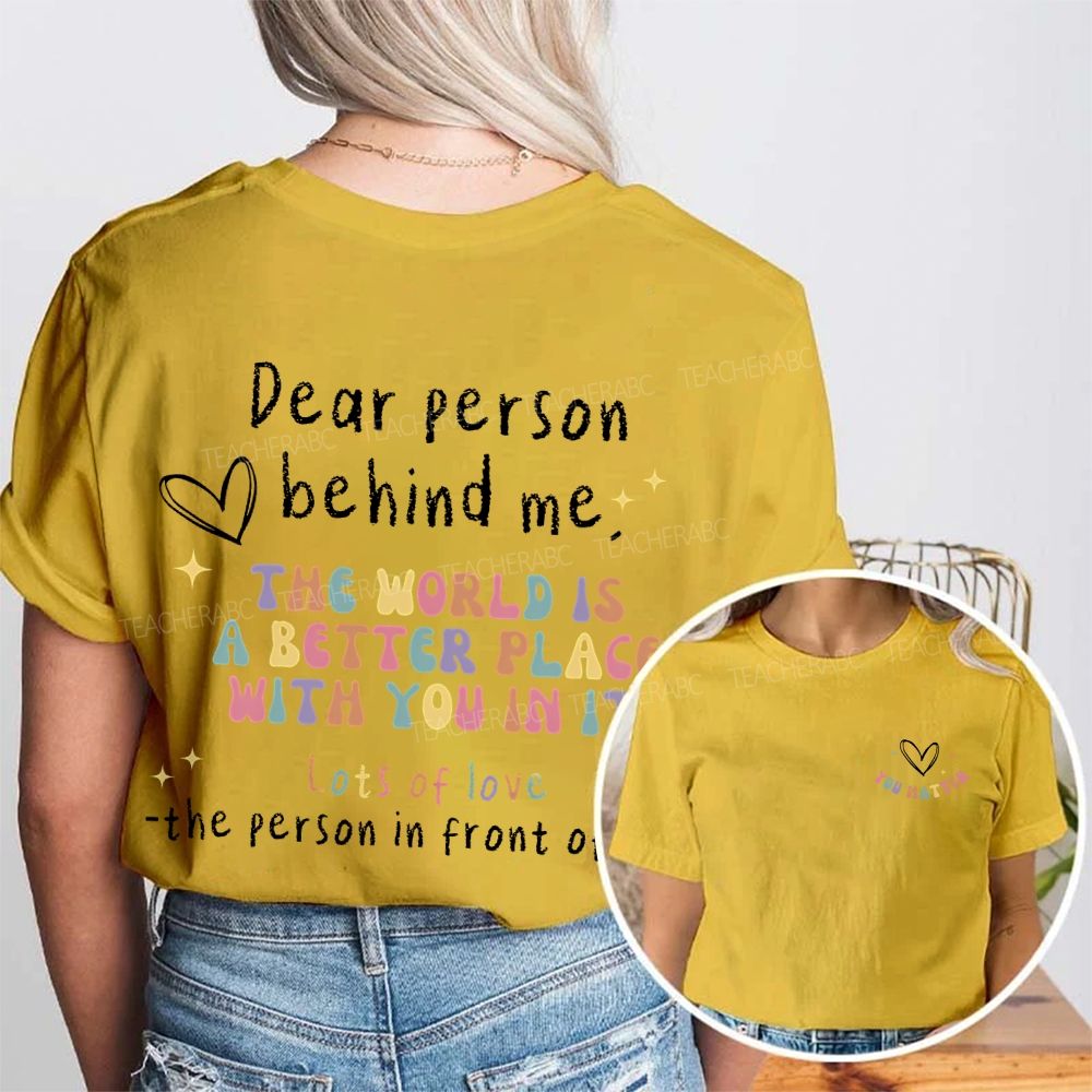 Dear Person Behind Me The World Is A Better Place With You In It  Double Printed T-shirt