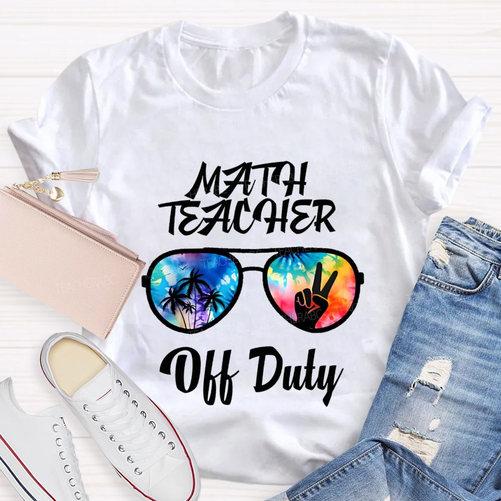 Math Teacher Off Duty Last Day Of School Teacher T-shirt