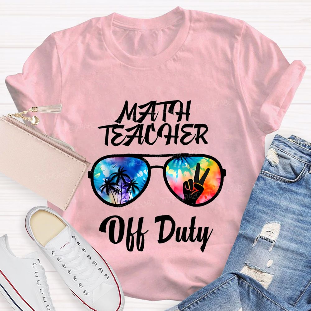 Math Teacher Off Duty Last Day Of School Teacher T-shirt