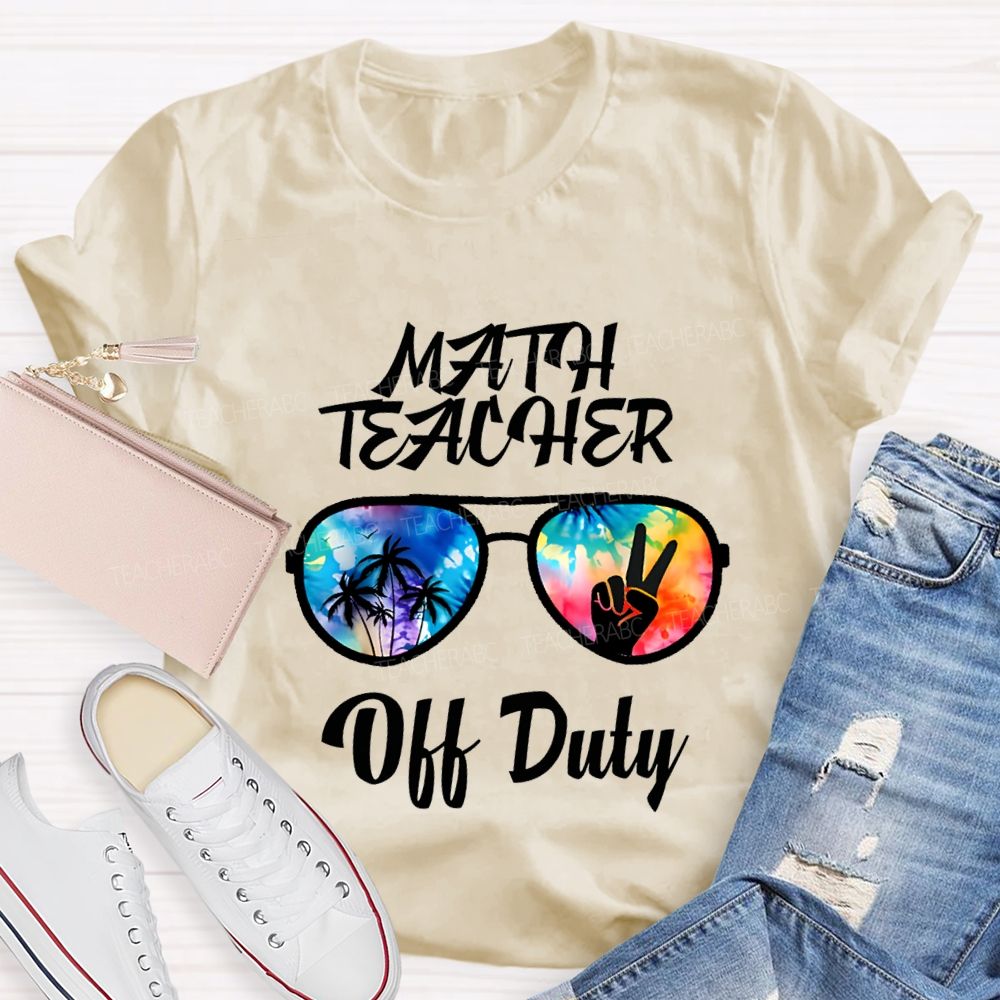 Math Teacher Off Duty Last Day Of School Teacher T-shirt