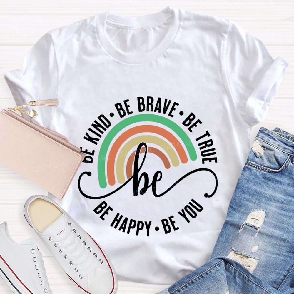 Be Kind Be Brave Be True Be Happy Be You Teacher T-shirt