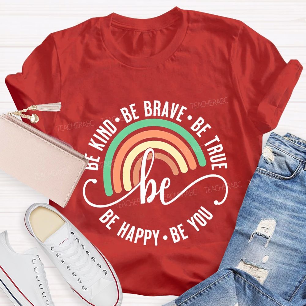 Be Kind Be Brave Be True Be Happy Be You Teacher T-shirt