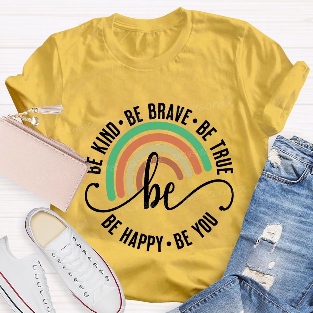 Be Kind Be Brave Be True Be Happy Be You Teacher T-shirt