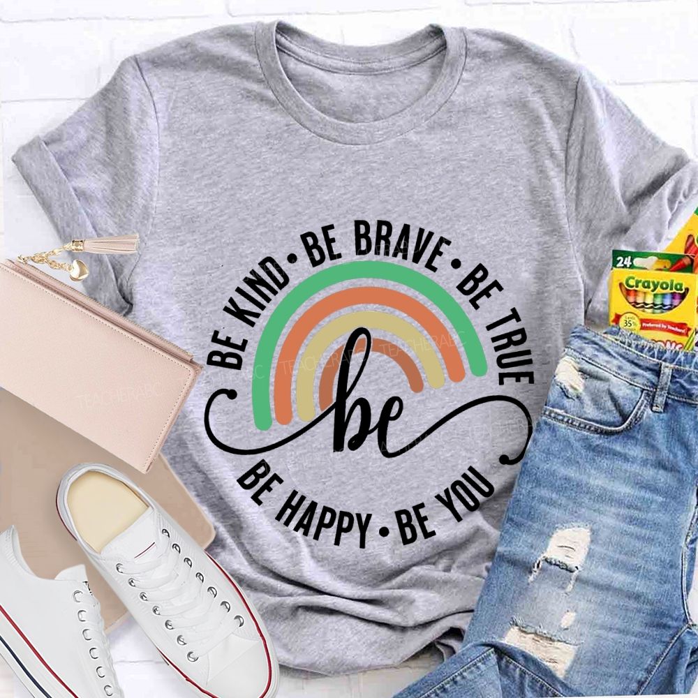 Be Kind Be Brave Be True Be Happy Be You Teacher T-shirt