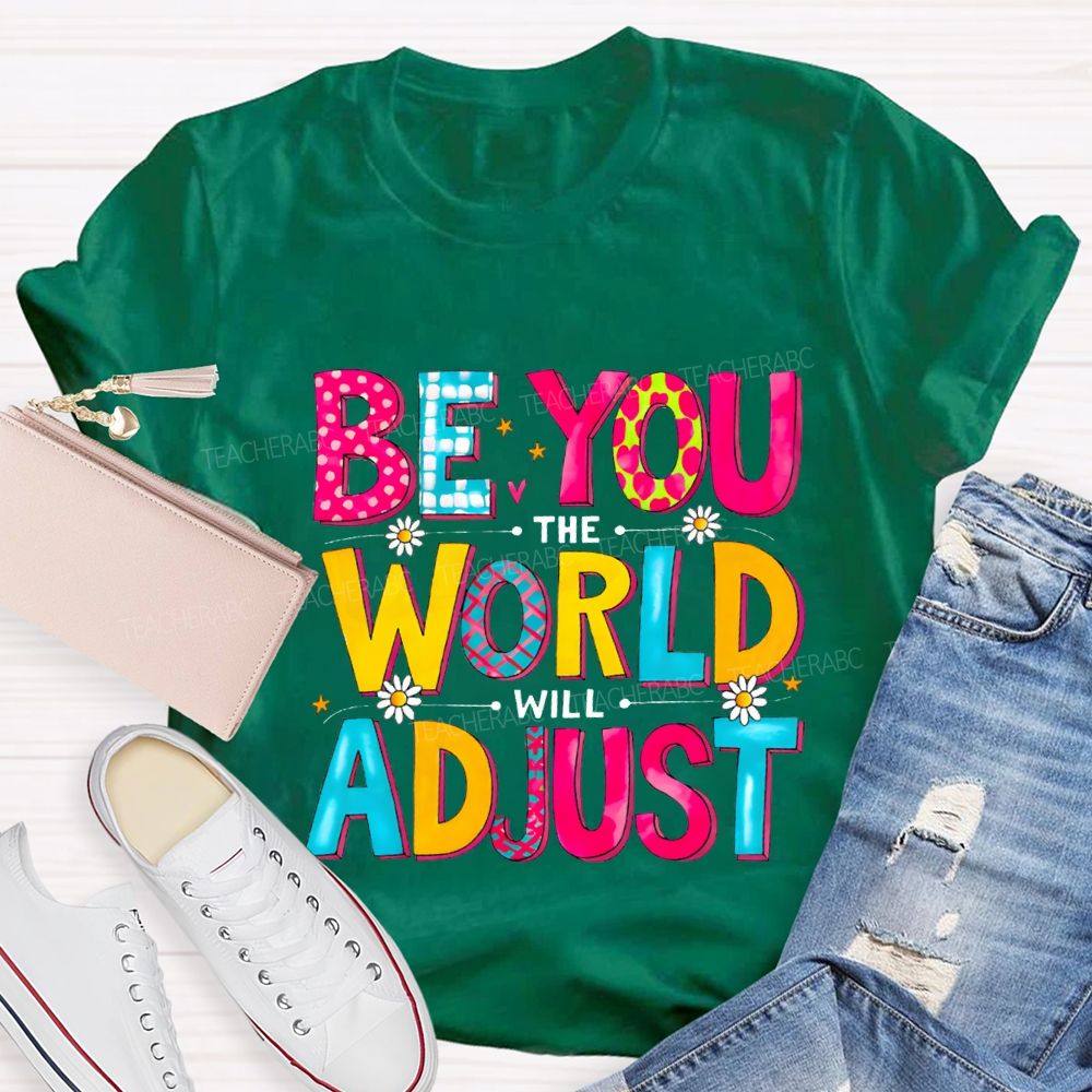 Be You The World Will Adjust Teacher T-shirt