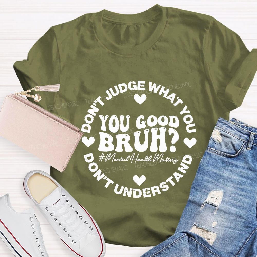 You Good Bruh Don'T Judge What You Don'T Understand Teacher T-shirt