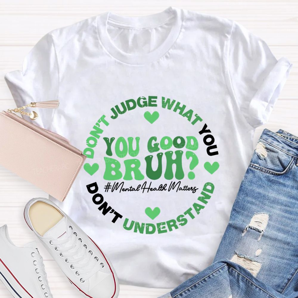 You Good Bruh Don'T Judge What You Don'T Understand Teacher T-shirt