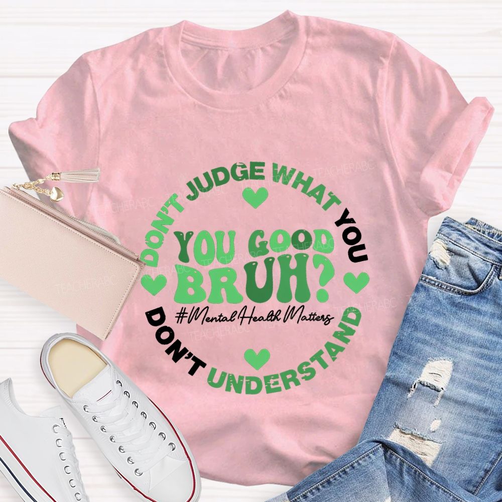 You Good Bruh Don'T Judge What You Don'T Understand Teacher T-shirt