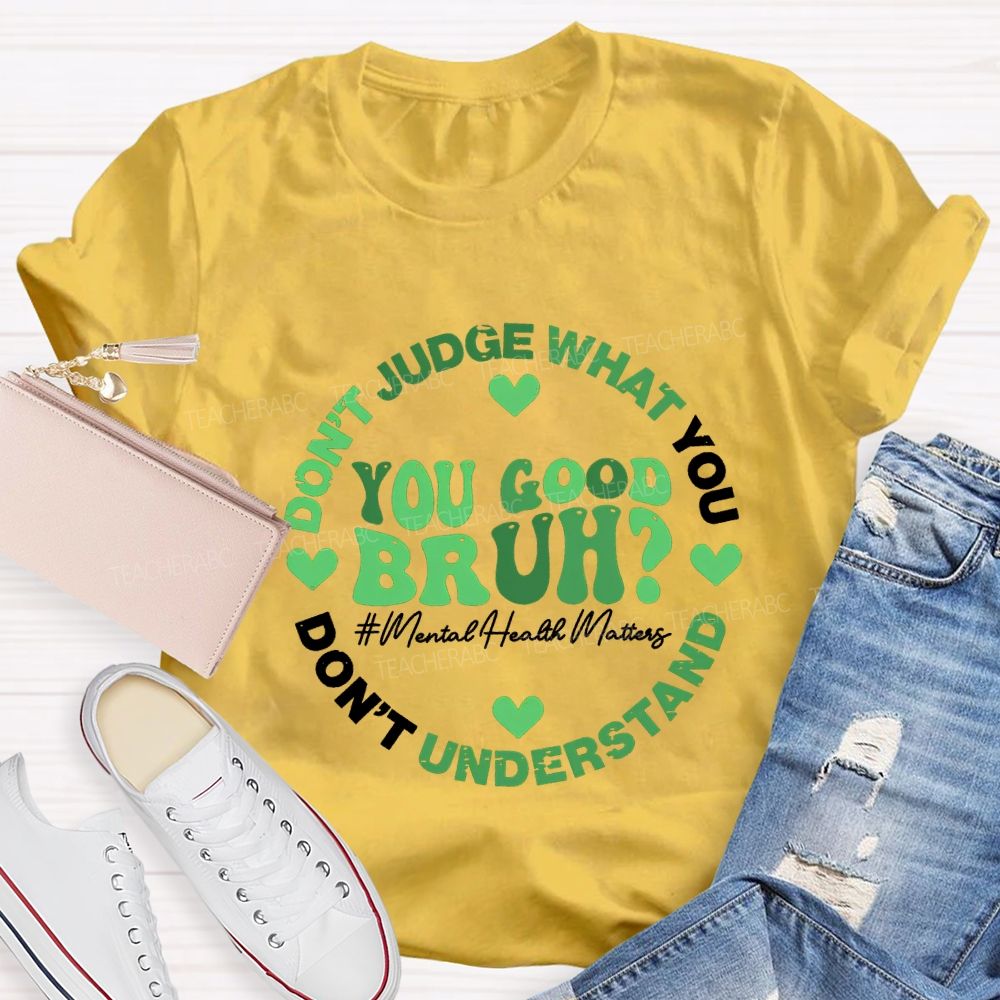 You Good Bruh Don'T Judge What You Don'T Understand Teacher T-shirt