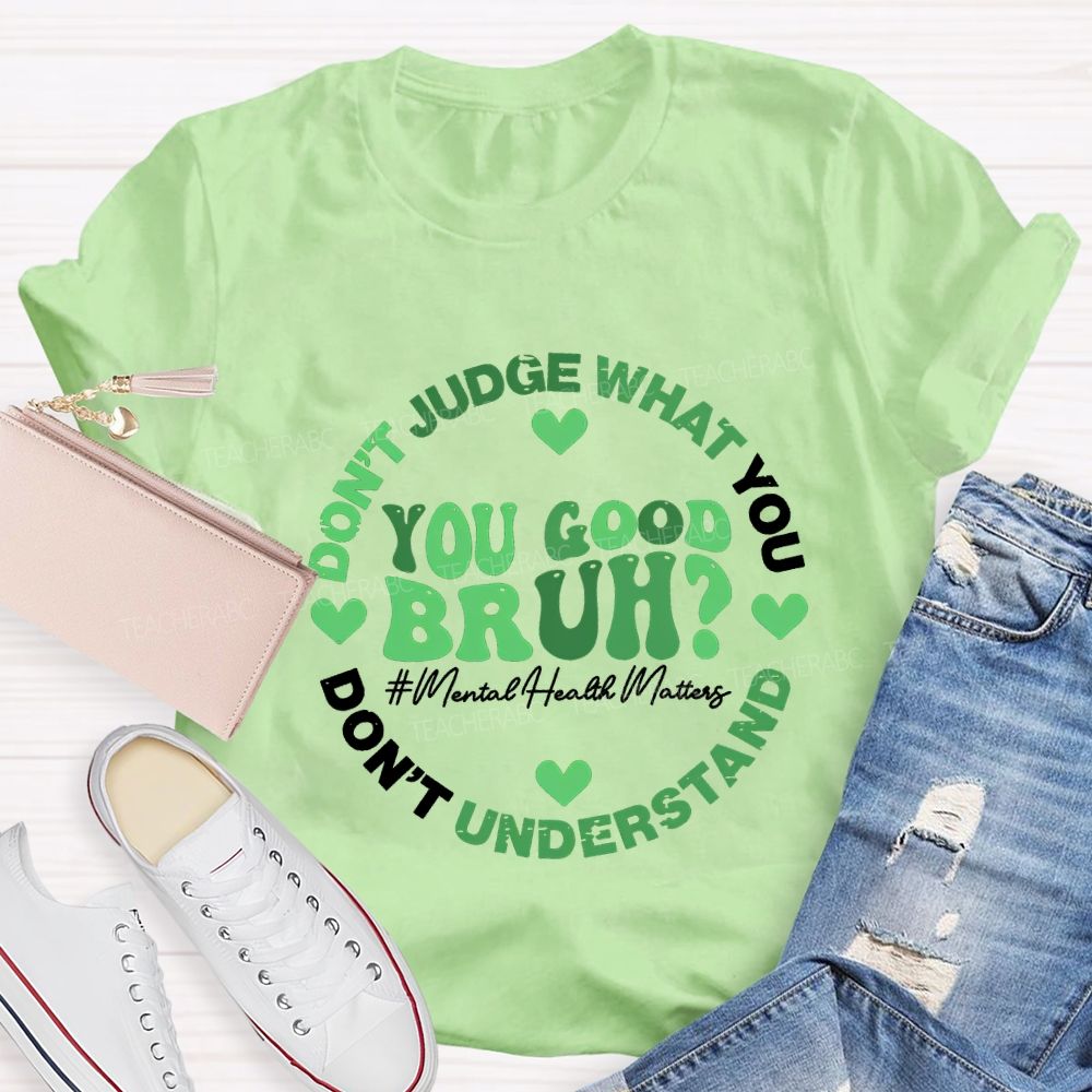 You Good Bruh Don'T Judge What You Don'T Understand Teacher T-shirt