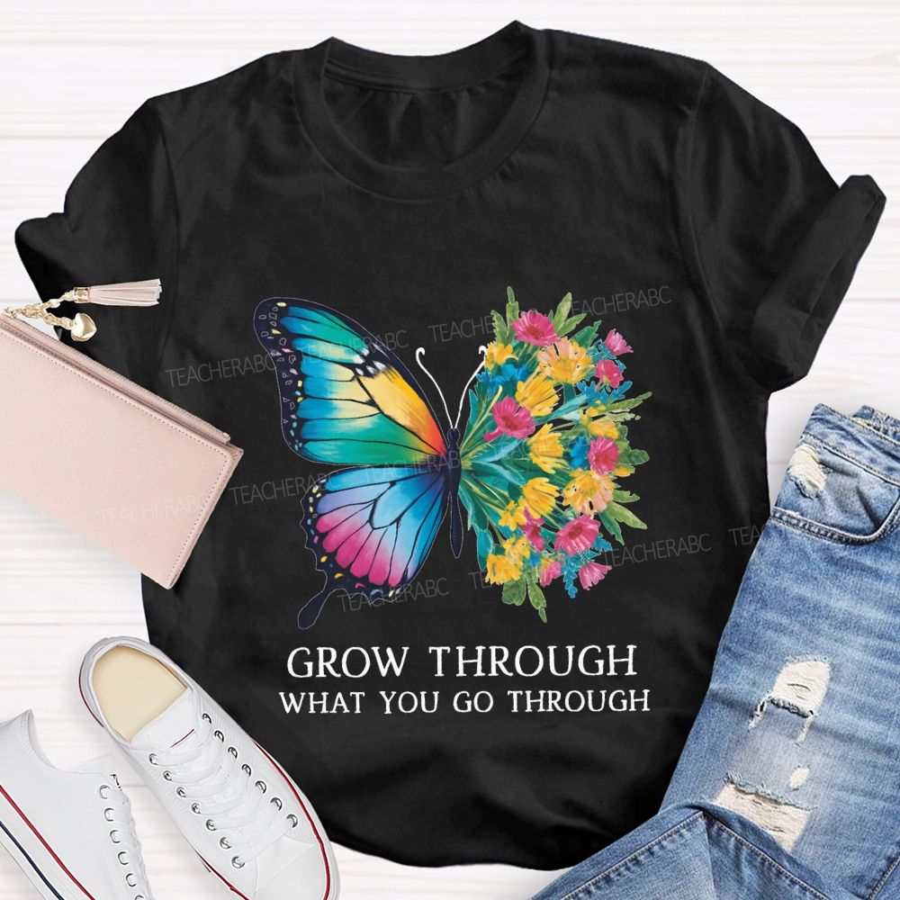 Grow Through What You Do Through Teacher T-shirt