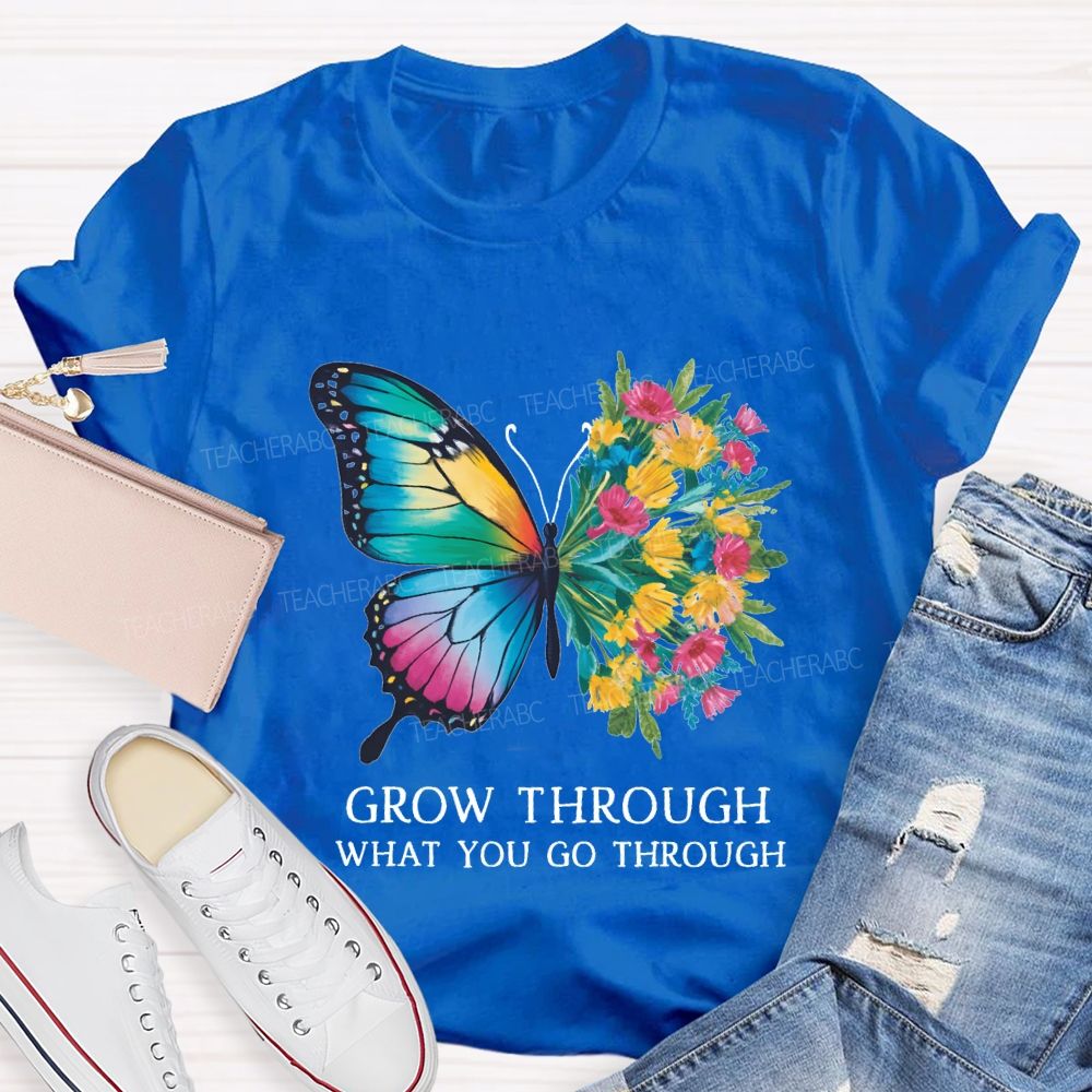 Grow Through What You Do Through Teacher T-shirt