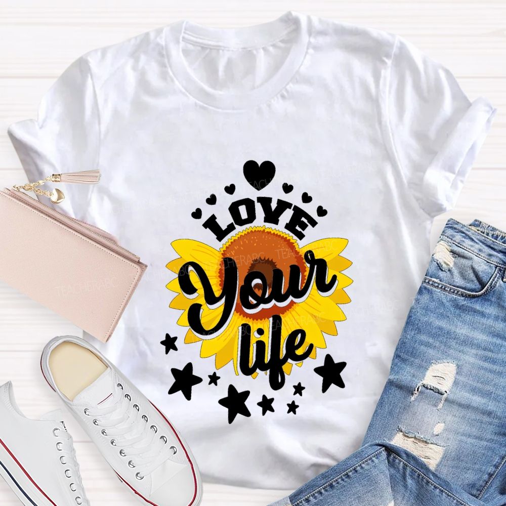 Love Your Life And Sunflower Teacher T-shirt