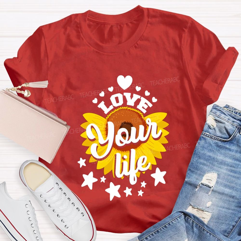Love Your Life And Sunflower Teacher T-shirt