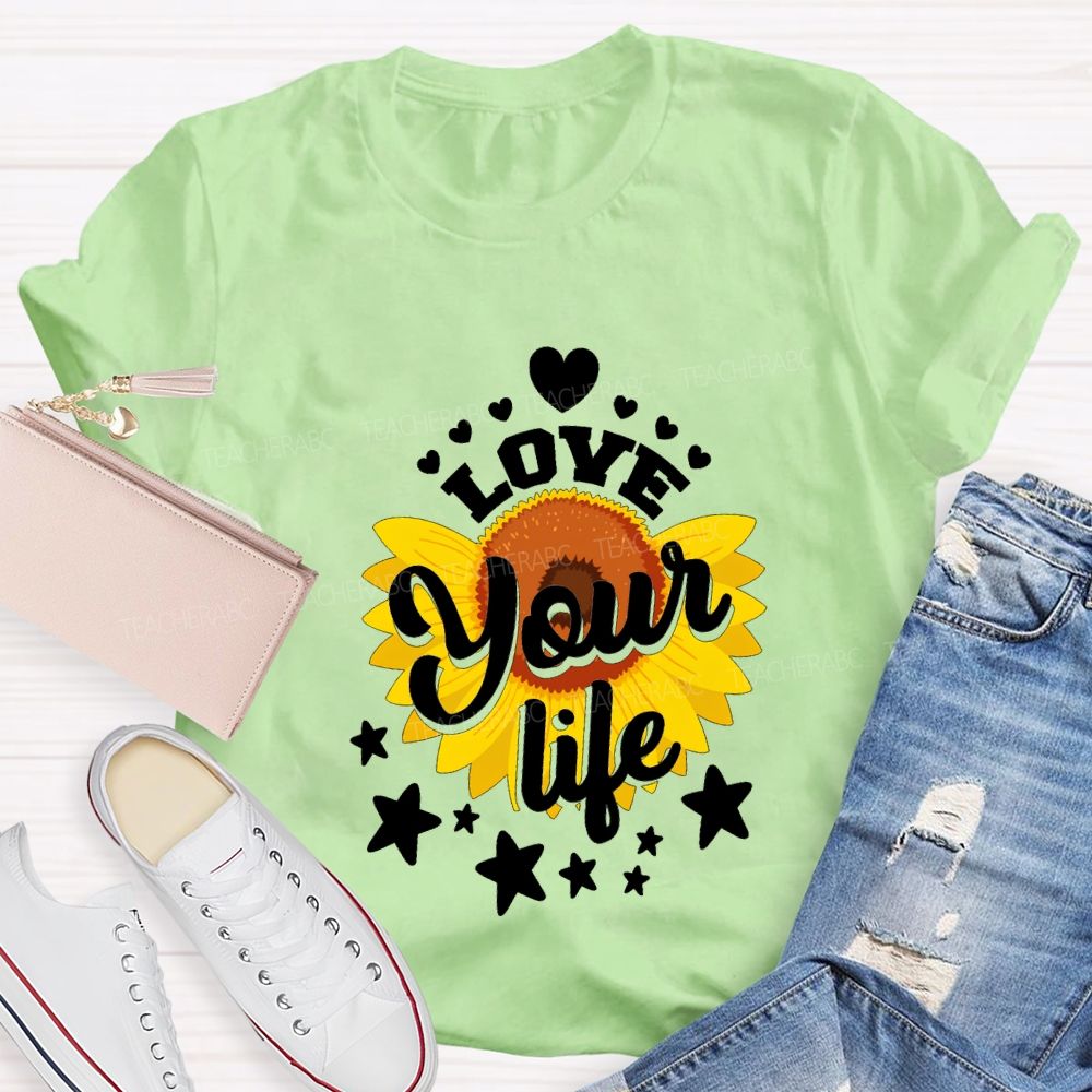Love Your Life And Sunflower Teacher T-shirt