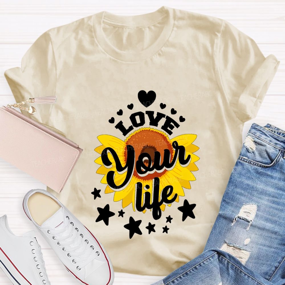 Love Your Life And Sunflower Teacher T-shirt