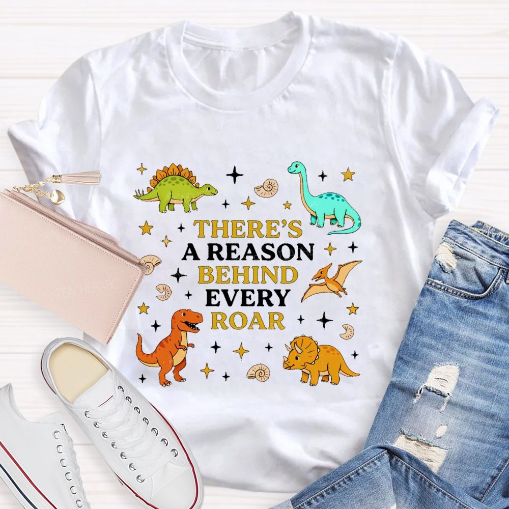 There's A Reason Behind Every Roar  Dinosaur Graphic  Teacher T-shirt