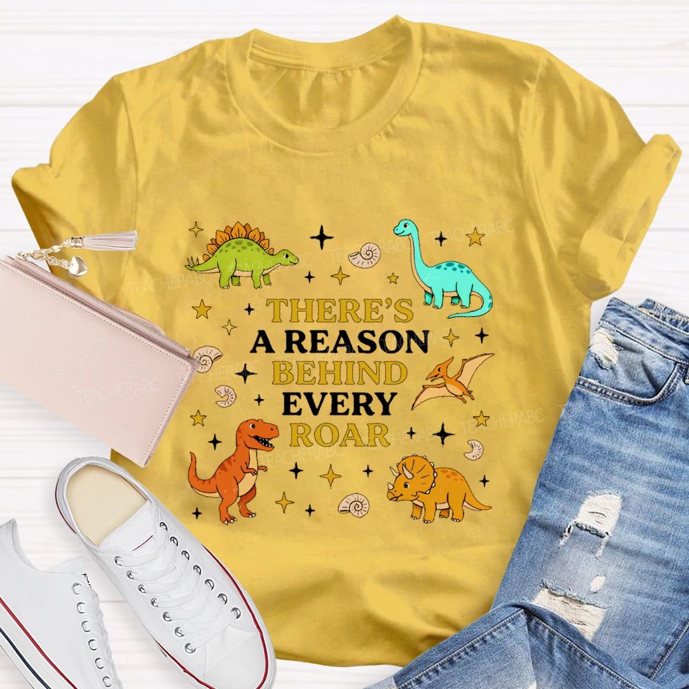 There's A Reason Behind Every Roar  Dinosaur Graphic  Teacher T-shirt