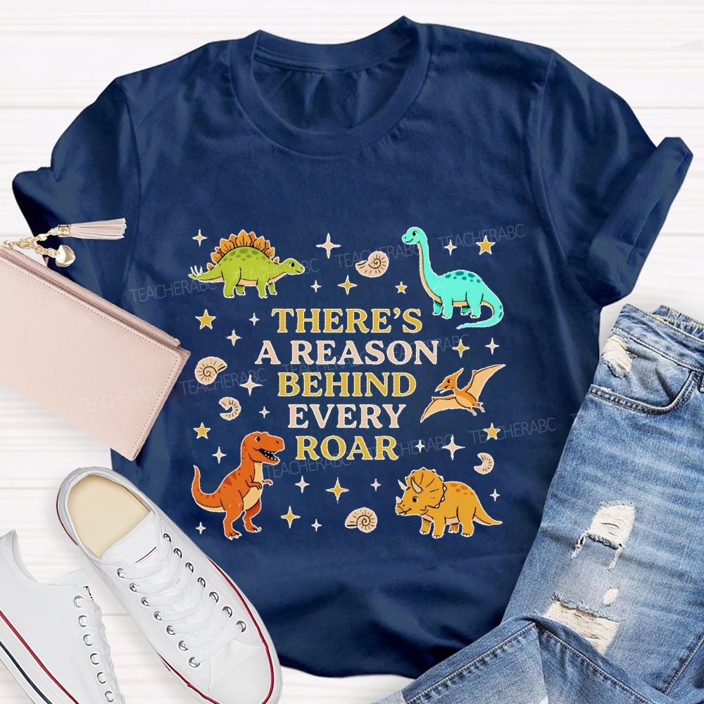 There's A Reason Behind Every Roar  Dinosaur Graphic  Teacher T-shirt