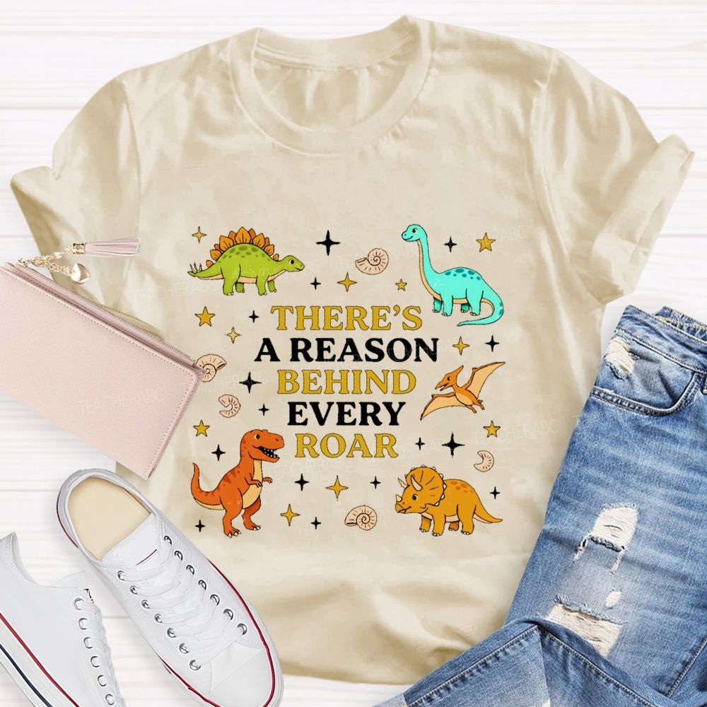 There's A Reason Behind Every Roar  Dinosaur Graphic  Teacher T-shirt