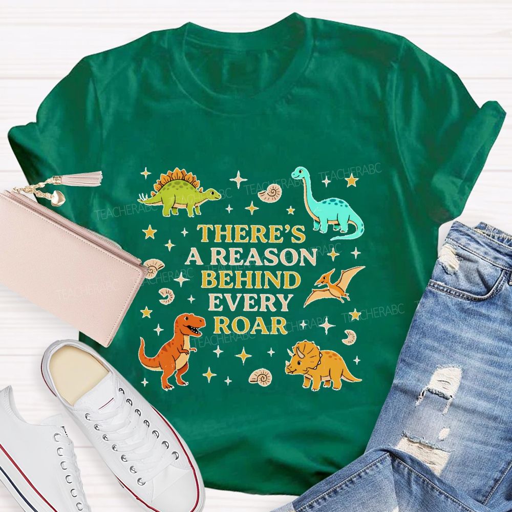 There's A Reason Behind Every Roar  Dinosaur Graphic  Teacher T-shirt