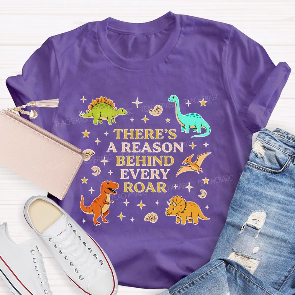 There's A Reason Behind Every Roar  Dinosaur Graphic  Teacher T-shirt
