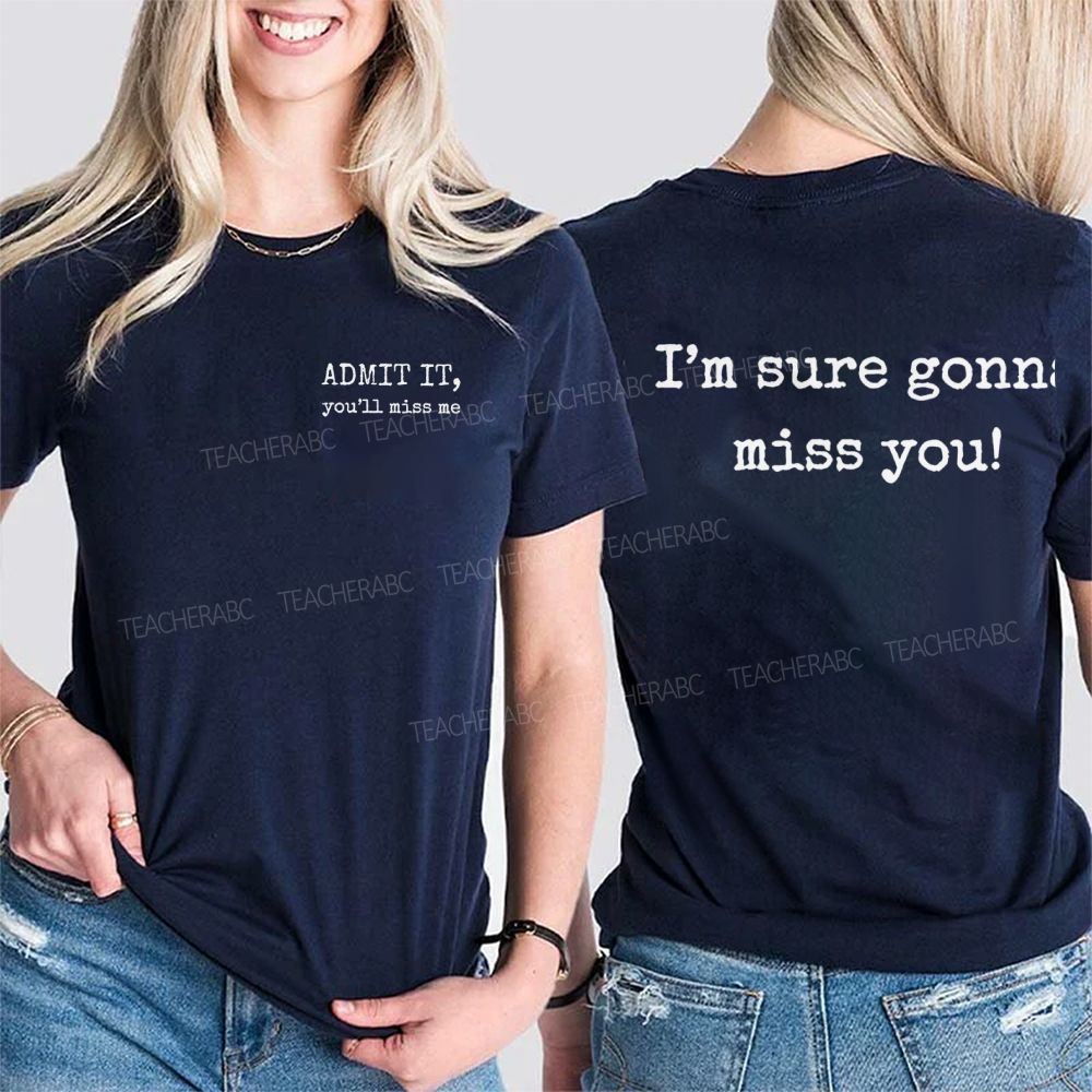 Admit It  You'll Miss Me I'm Sure Gonna Miss You  Double Printed T-shirt