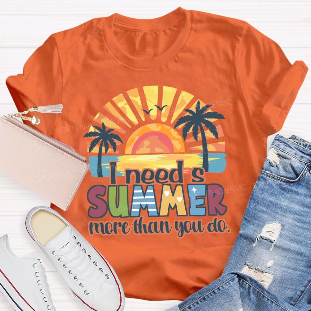I Need A Summer More Than You Do Teacher T-Shirt