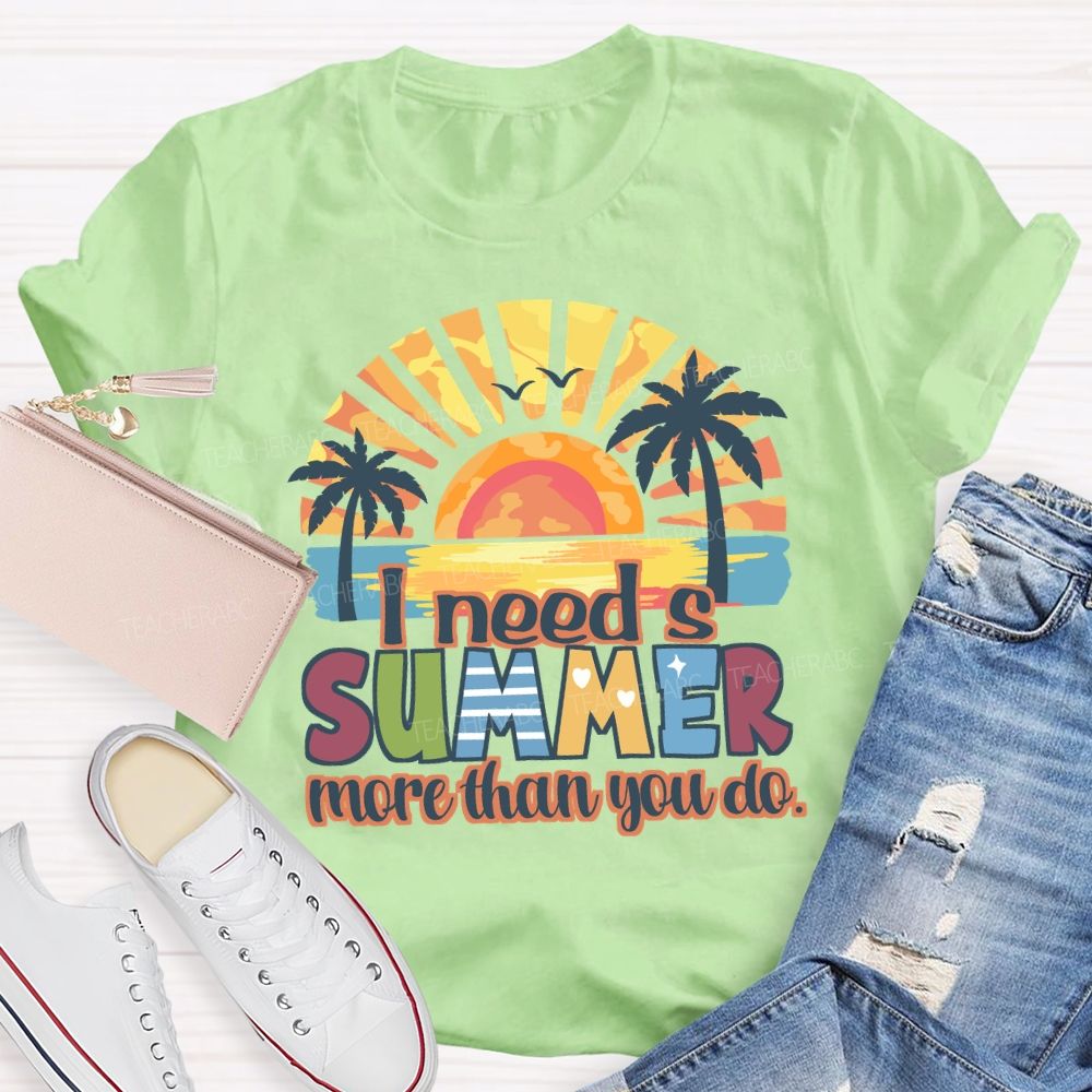 I Need A Summer More Than You Do Teacher T-Shirt