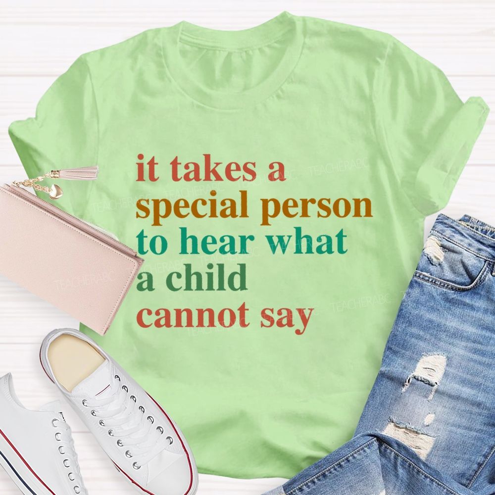 It Takes A Special Person To Hear What A Child Cannot Say Teacher T-Shirt