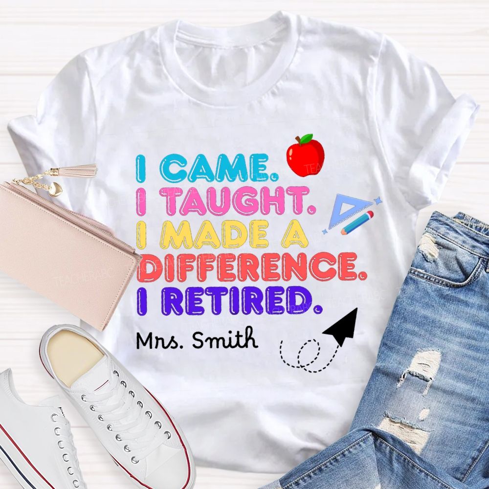 Personalized name I Came I Taught I Made A Difference Teacher T-shirt