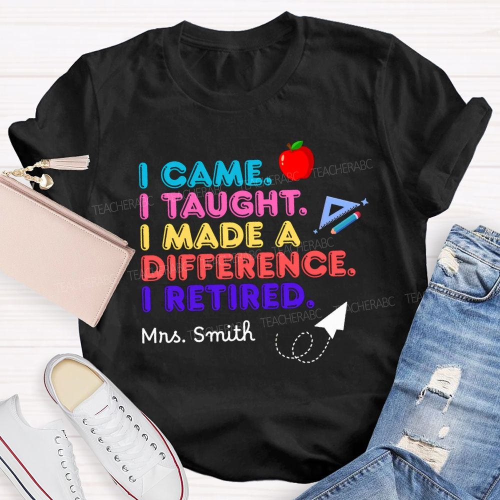 Personalized name I Came I Taught I Made A Difference Teacher T-shirt