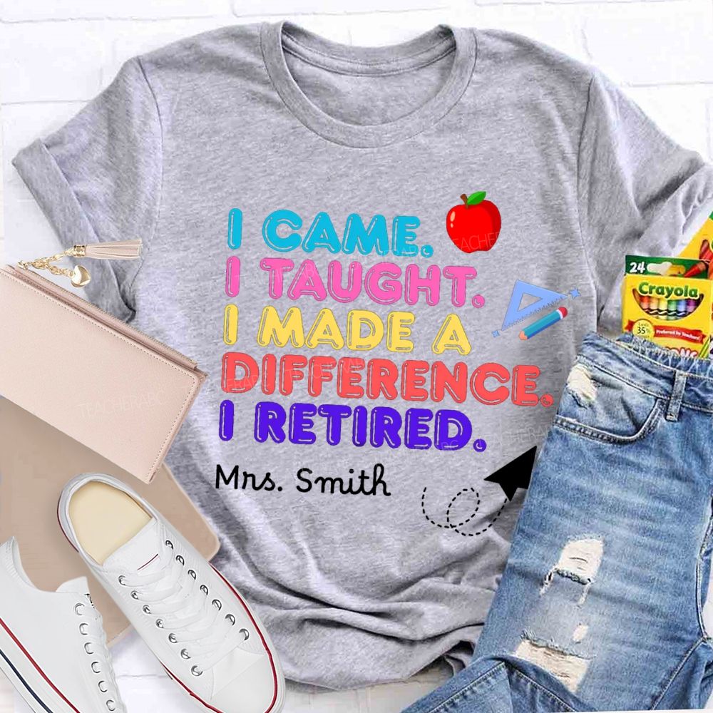 Personalized name I Came I Taught I Made A Difference Teacher T-shirt