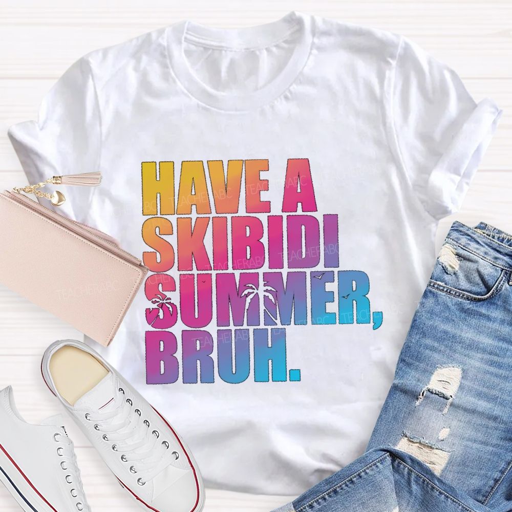 Have A Skibidi Summer Bruh Gradient Text Summer Break Teacher T-shirt