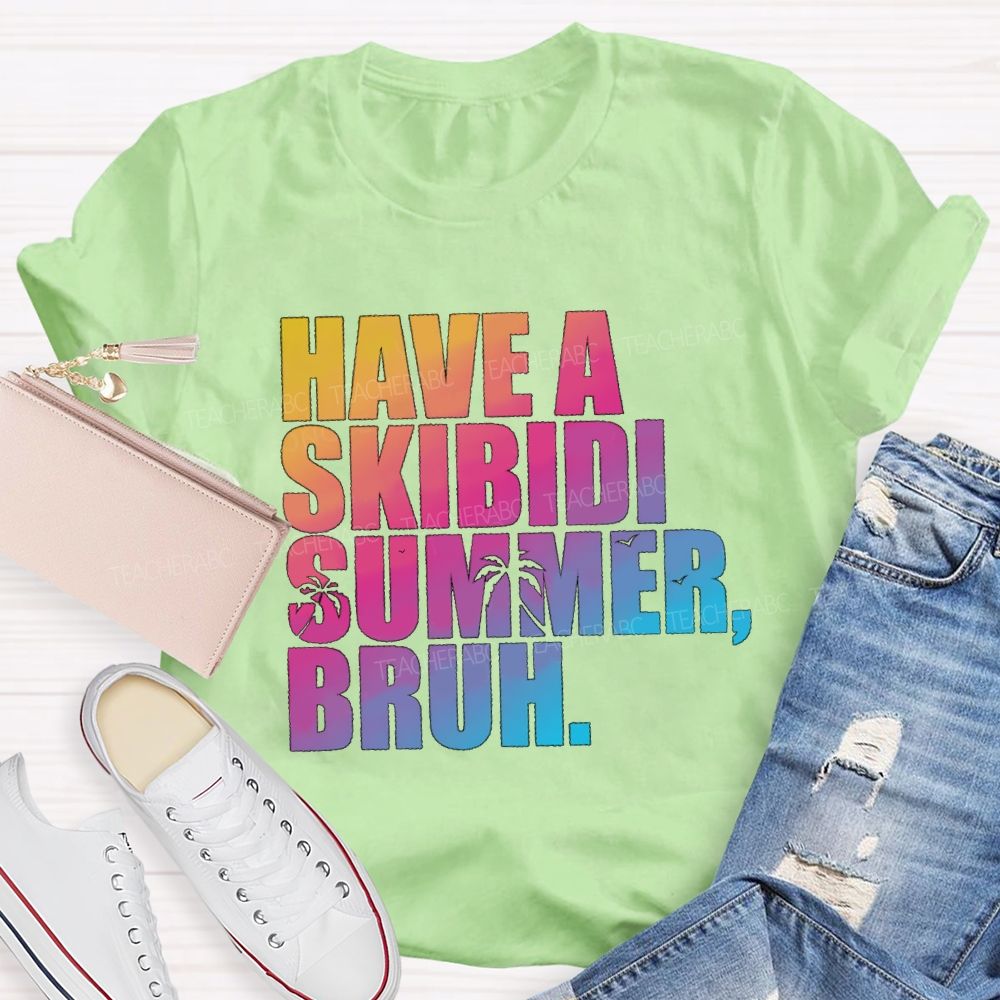 Have A Skibidi Summer Bruh Gradient Text Summer Break Teacher T-shirt