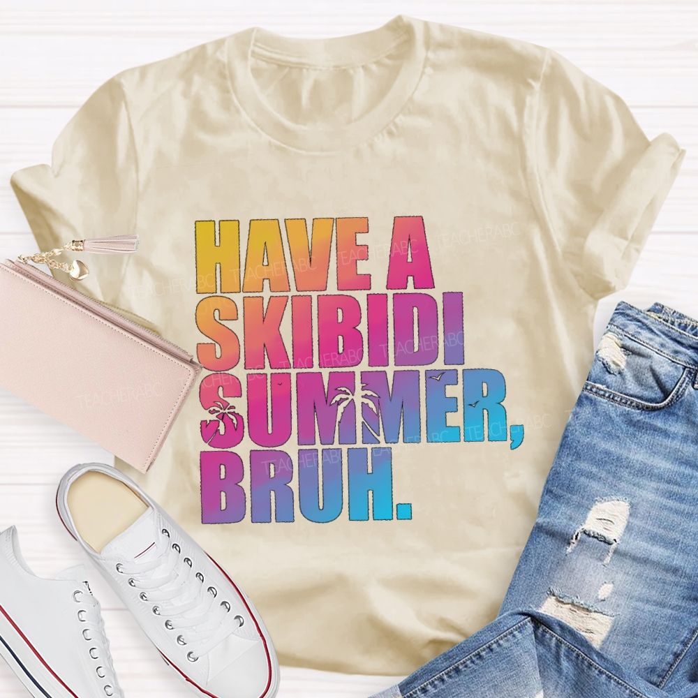 Have A Skibidi Summer Bruh Gradient Text Summer Break Teacher T-shirt