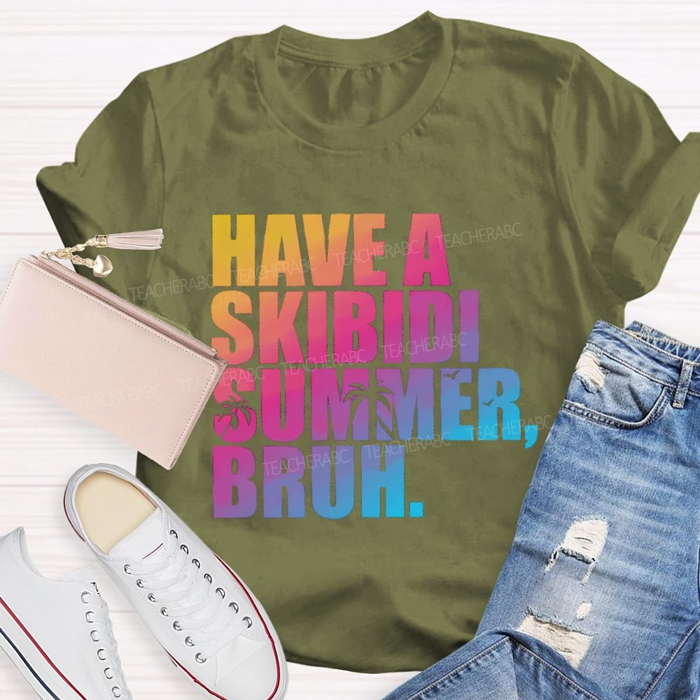 Have A Skibidi Summer Bruh Gradient Text Summer Break Teacher T-shirt